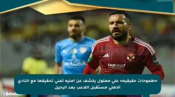 «طموحات حقيقية» علي معلول يكشف عن أمنية تمنى تحقيقها مع النادي الأهلي مستقبل اللاعب بعد الرحيل